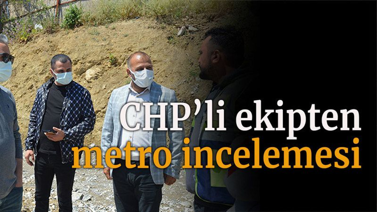 CHP’li ekipten metro incelemesi